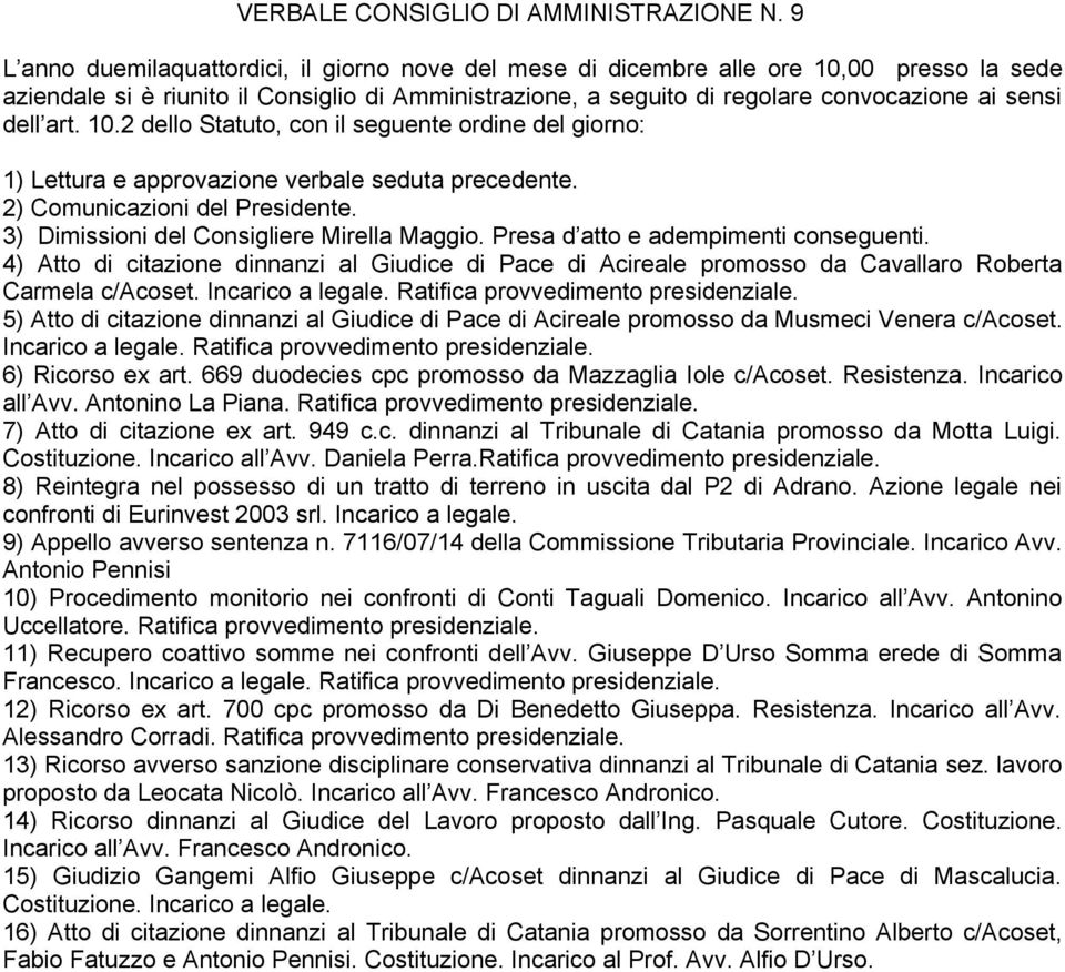 art. 10.2 dello Statuto, con il seguente ordine del giorno: 1) Lettura e approvazione verbale seduta precedente. 2) Comunicazioni del Presidente. 3) Dimissioni del Consigliere Mirella Maggio.