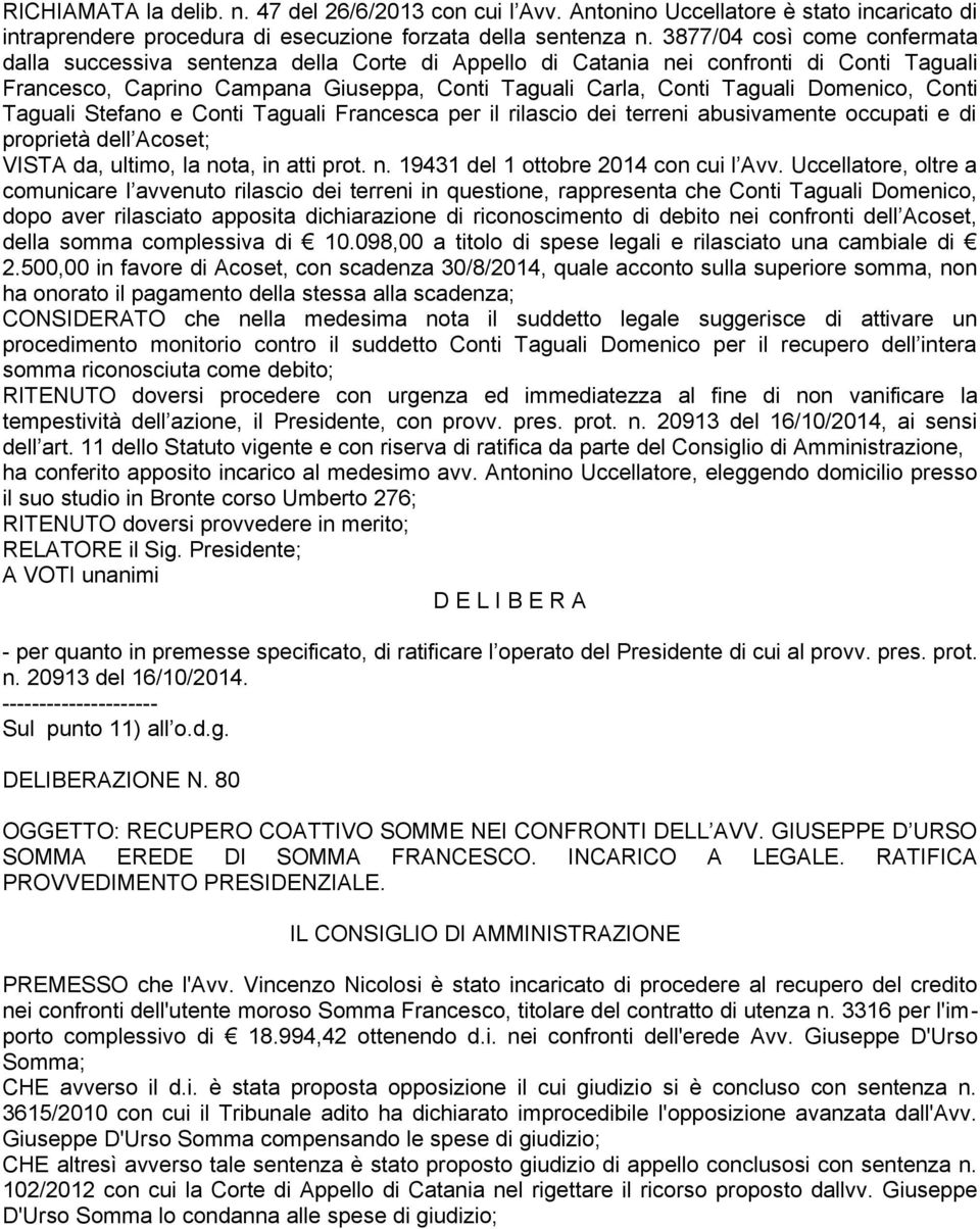 Domenico, Conti Taguali Stefano e Conti Taguali Francesca per il rilascio dei terreni abusivamente occupati e di proprietà dell Acoset; VISTA da, ultimo, la nota, in atti prot. n. 19431 del 1 ottobre 2014 con cui l Avv.