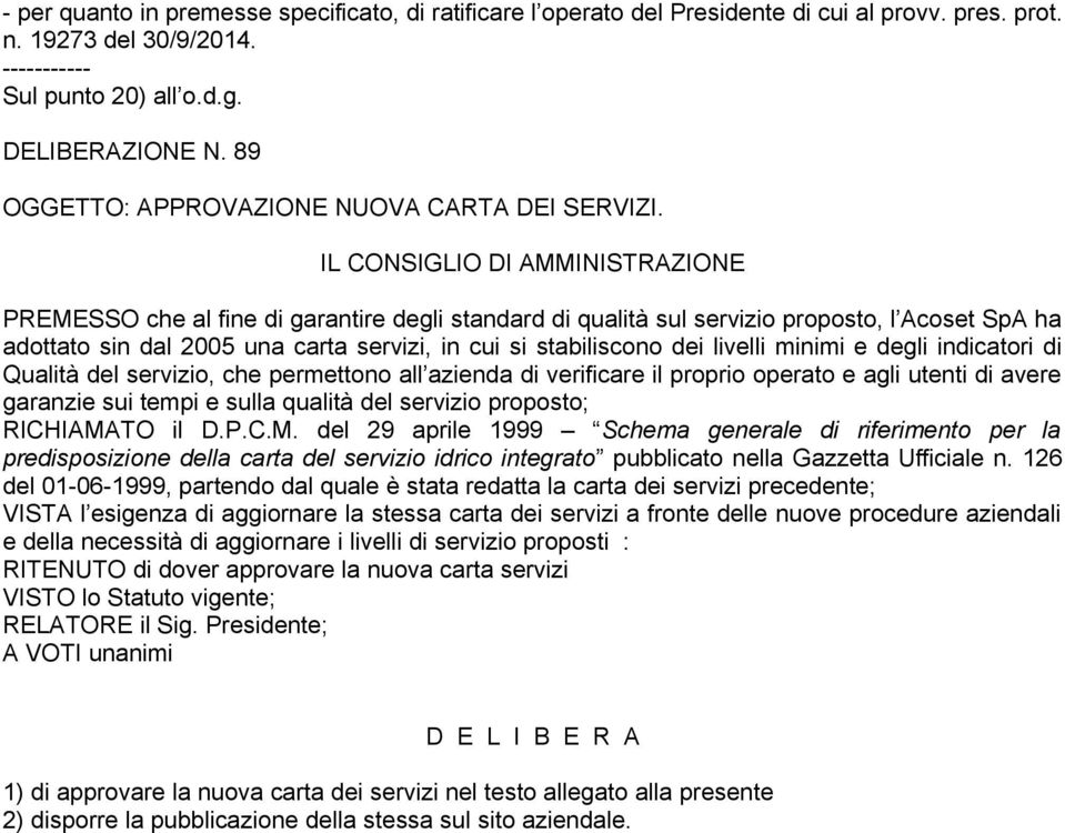 PREMESSO che al fine di garantire degli standard di qualità sul servizio proposto, l Acoset SpA ha adottato sin dal 2005 una carta servizi, in cui si stabiliscono dei livelli minimi e degli