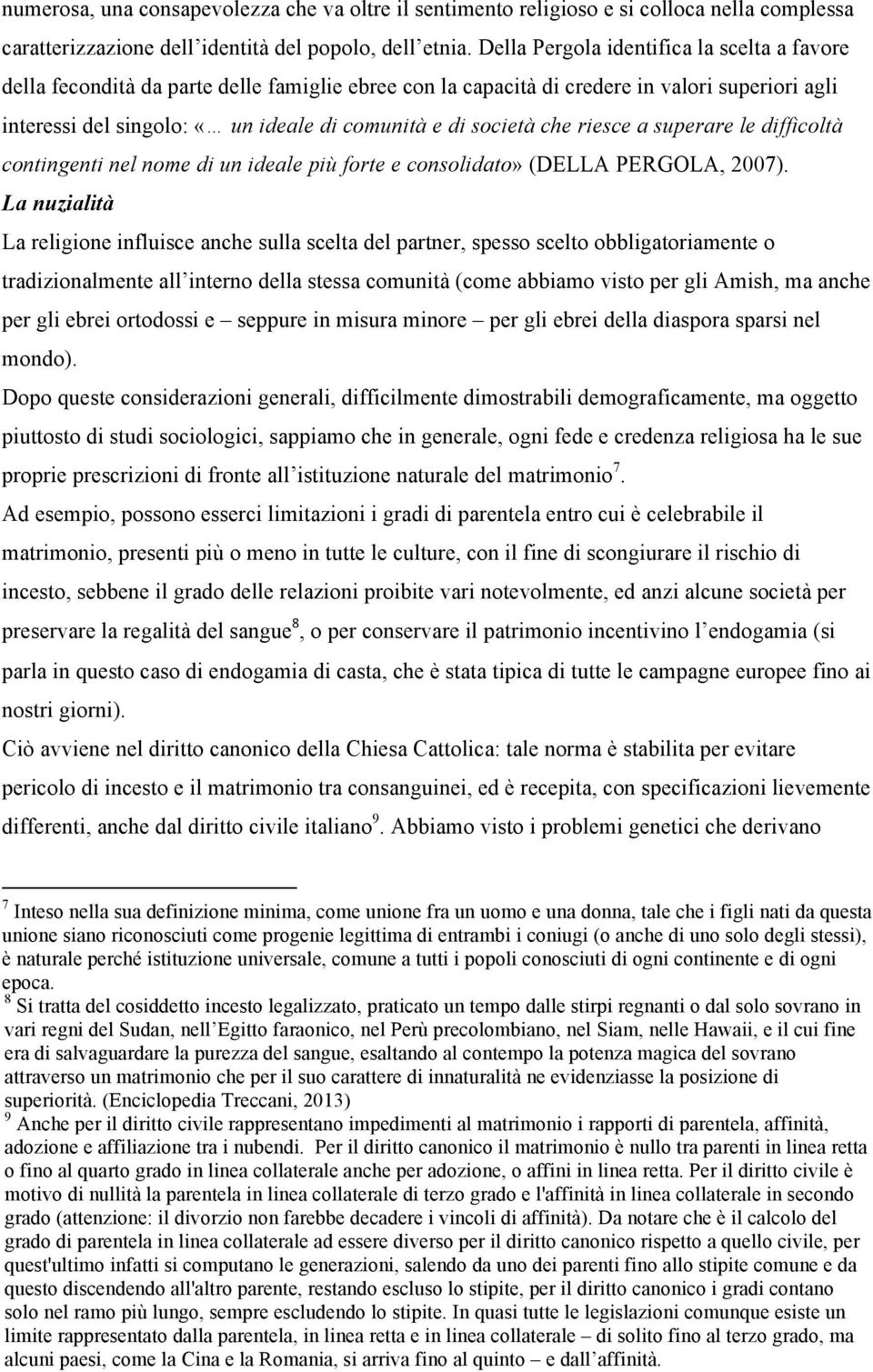 società che riesce a superare le difficoltà contingenti nel nome di un ideale più forte e consolidato» (DELLA PERGOLA, 2007).