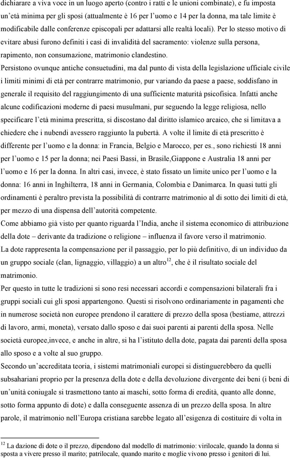 Per lo stesso motivo di evitare abusi furono definiti i casi di invalidità del sacramento: violenze sulla persona, rapimento, non consumazione, matrimonio clandestino.