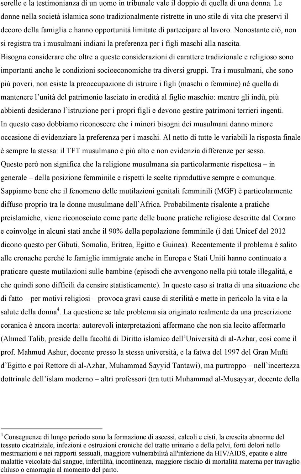 Nonostante ciò, non si registra tra i musulmani indiani la preferenza per i figli maschi alla nascita.