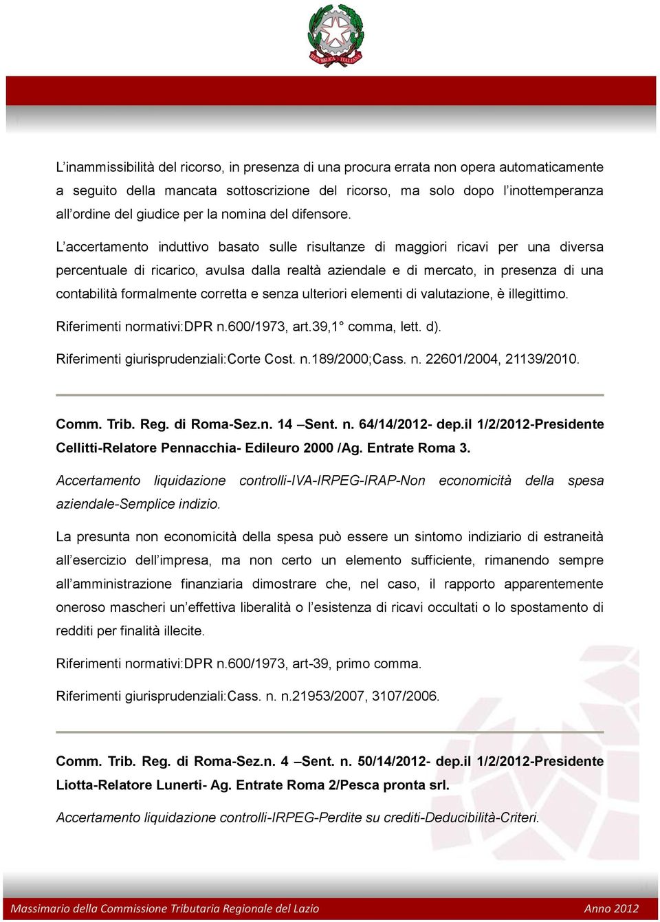 L accertamento induttivo basato sulle risultanze di maggiori ricavi per una diversa percentuale di ricarico, avulsa dalla realtà aziendale e di mercato, in presenza di una contabilità formalmente