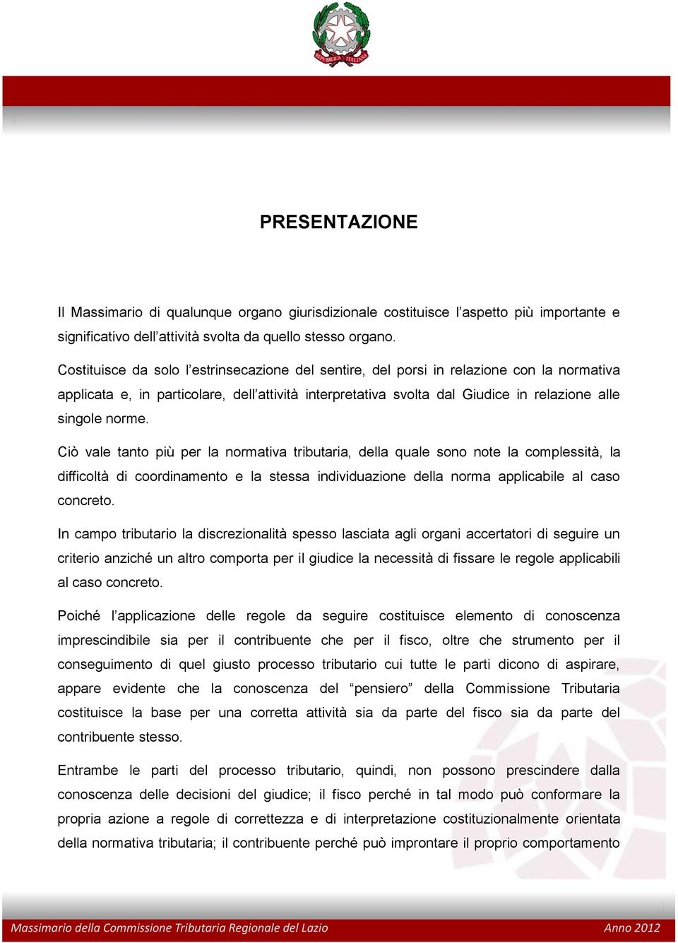 Ciò vale tanto più per la normativa tributaria, della quale sono note la complessità, la difficoltà di coordinamento e la stessa individuazione della norma applicabile al caso concreto.