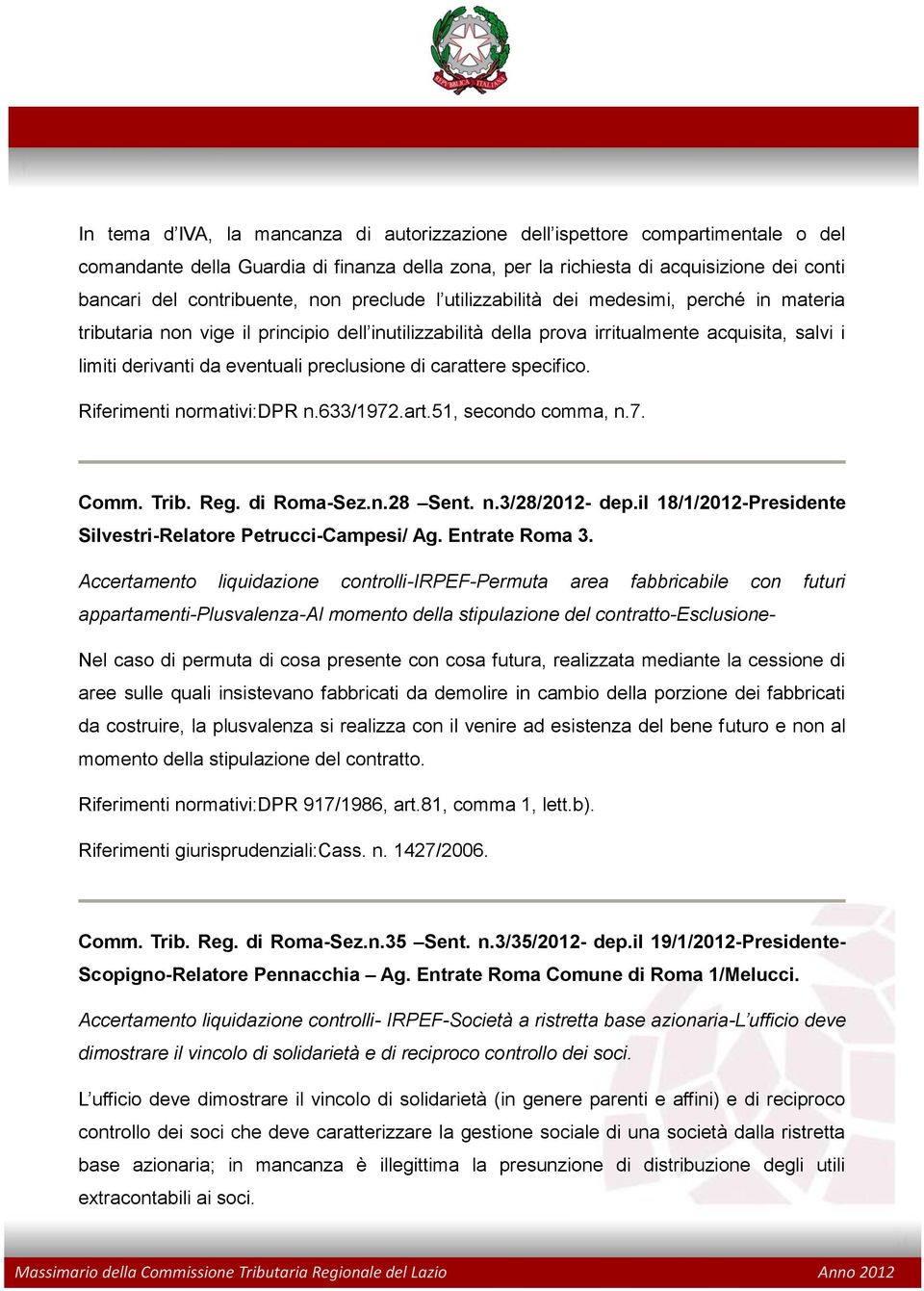 preclusione di carattere specifico. Riferimenti normativi:dpr n.633/1972.art.51, secondo comma, n.7. Comm. Trib. Reg. di Roma-Sez.n.28 Sent. n.3/28/2012- dep.