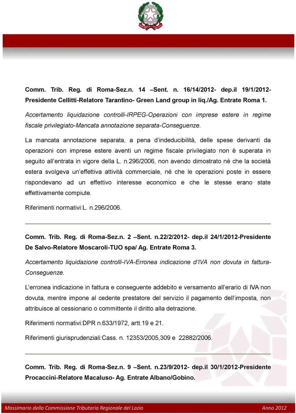 La mancata annotazione separata, a pena d indeducibilità, delle spese derivanti da operazioni con imprese estere aventi un regime fiscale privilegiato non è superata in seguito all entrata in vigore