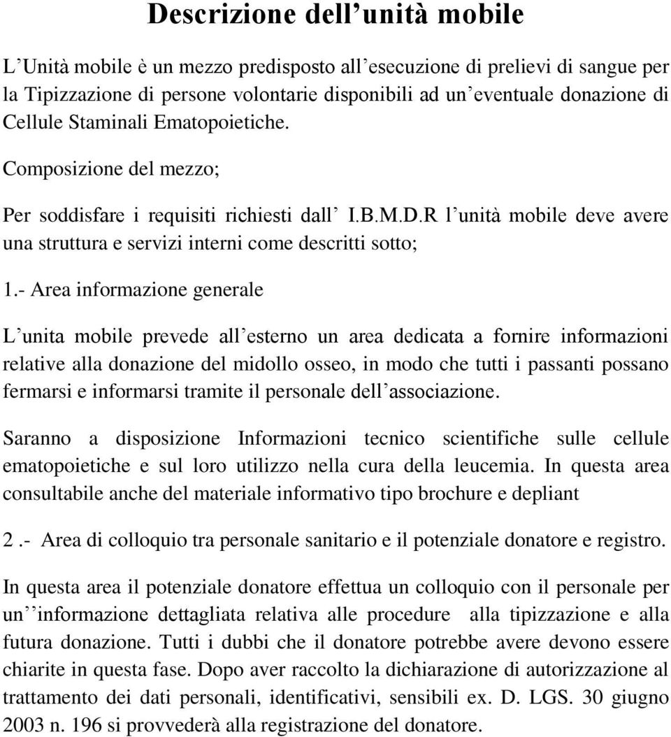 - Area informazione generale L unita mobile prevede all esterno un area dedicata a fornire informazioni relative alla donazione del midollo osseo, in modo che tutti i passanti possano fermarsi e