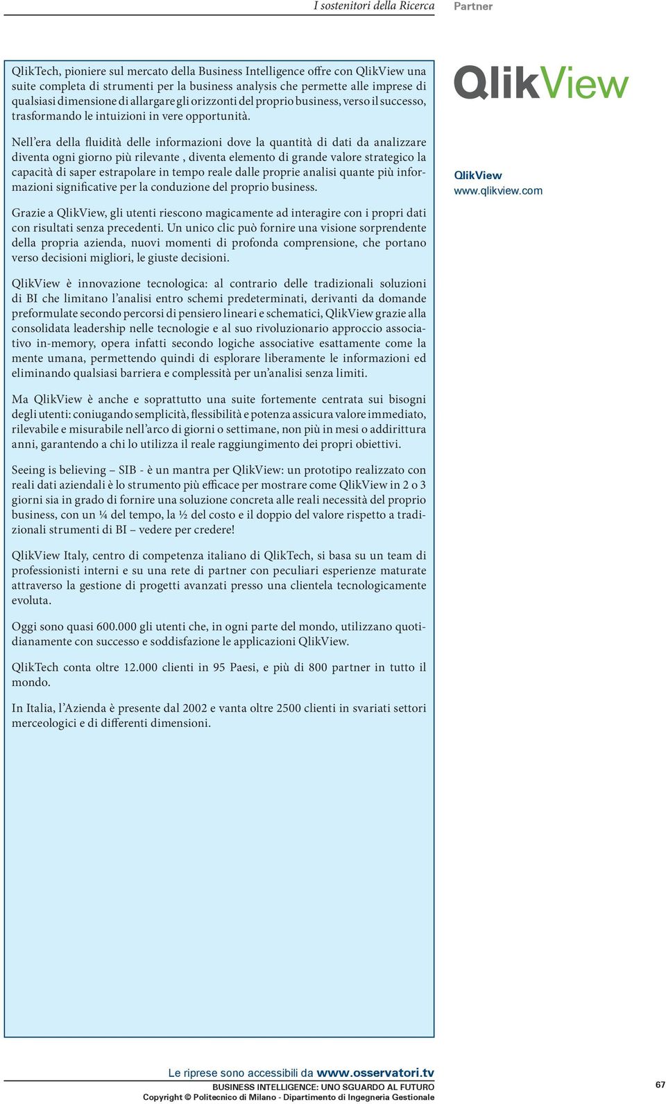 Nell era della fluidità delle informazioni dove la quantità di dati da analizzare diventa ogni giorno più rilevante, diventa elemento di grande valore strategico la capacità di saper estrapolare in