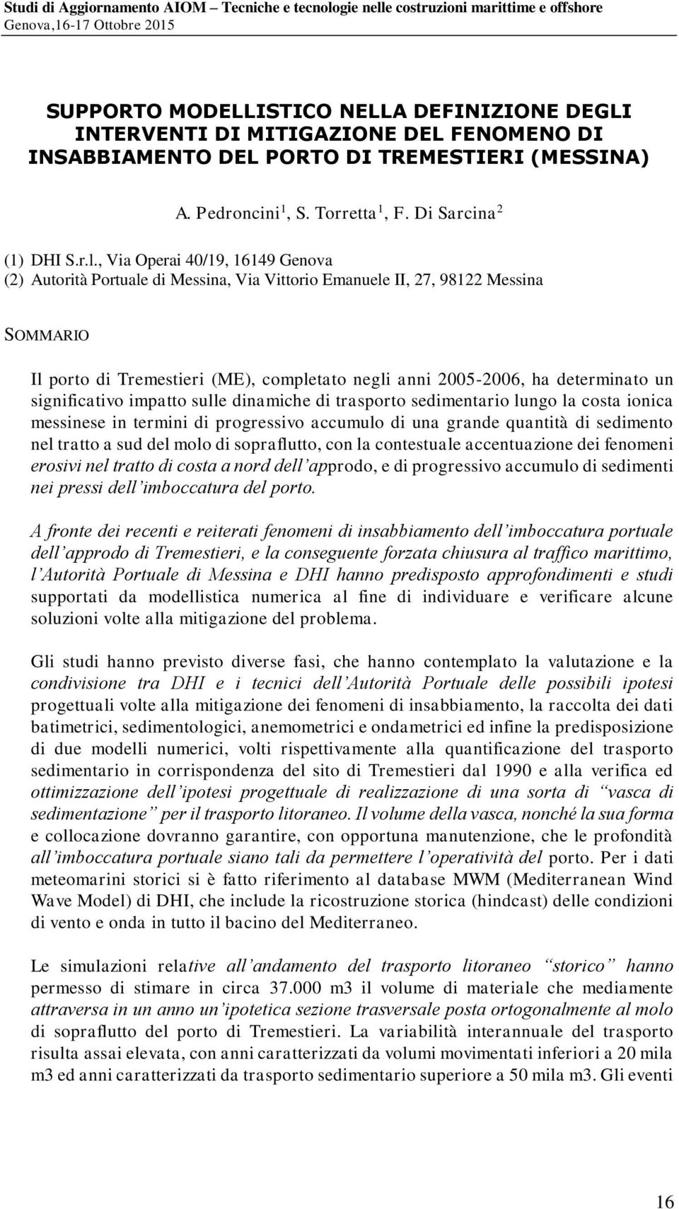 un significativo impatto sulle dinamiche di trasporto sedimentario lungo la costa ionica messinese in termini di progressivo accumulo di una grande quantità di sedimento nel tratto a sud del molo di