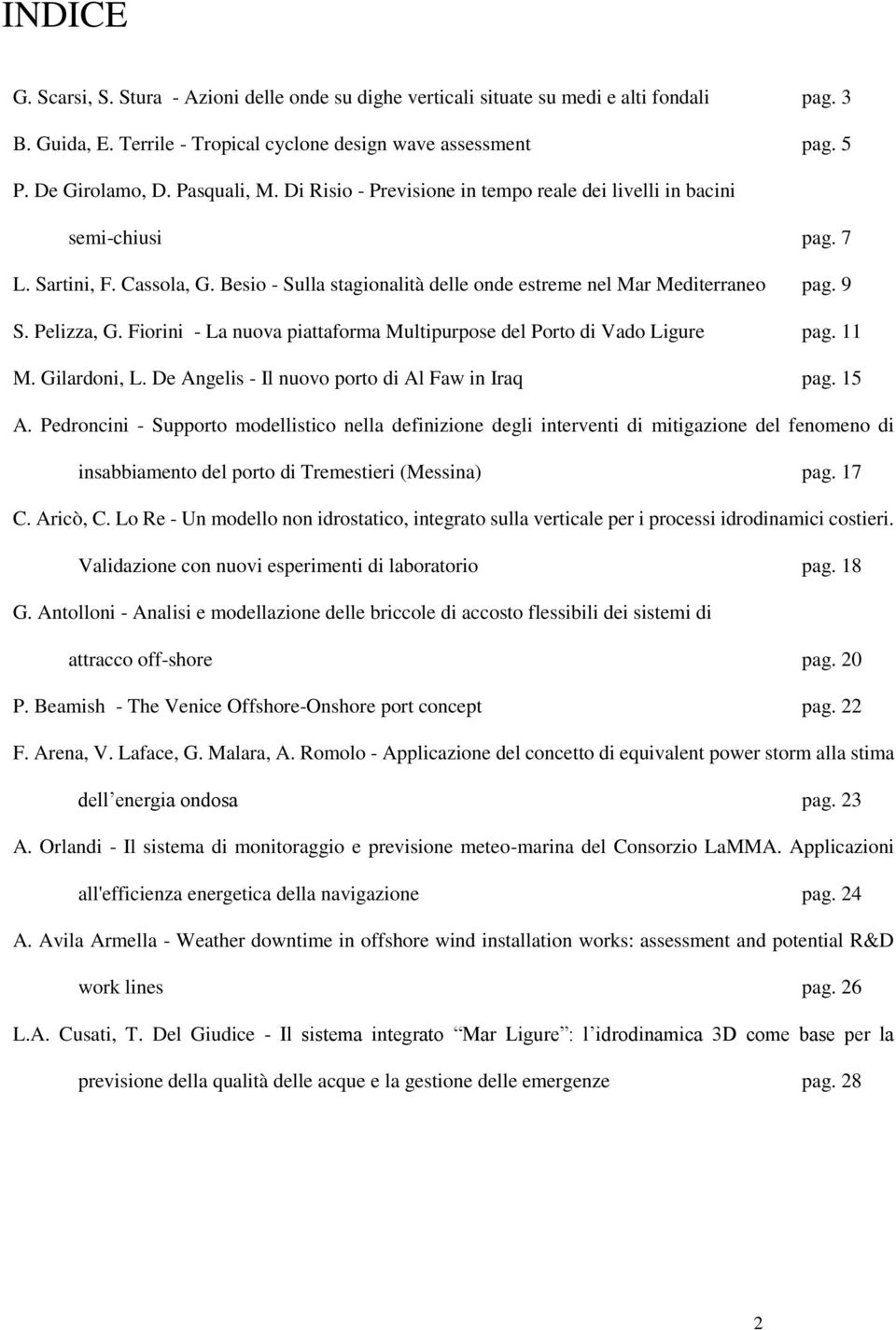 Pelizza, G. Fiorini - La nuova piattaforma Multipurpose del Porto di Vado Ligure pag. 11 M. Gilardoni, L. De Angelis - Il nuovo porto di Al Faw in Iraq pag. 15 A.