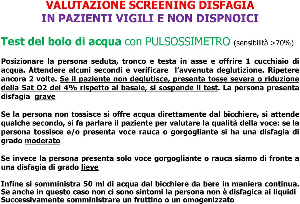 Se il paziente non deglutisce, presenta tosse severa o riduzione della Sat O2 del 4% rispetto al basale, si sospende il test.