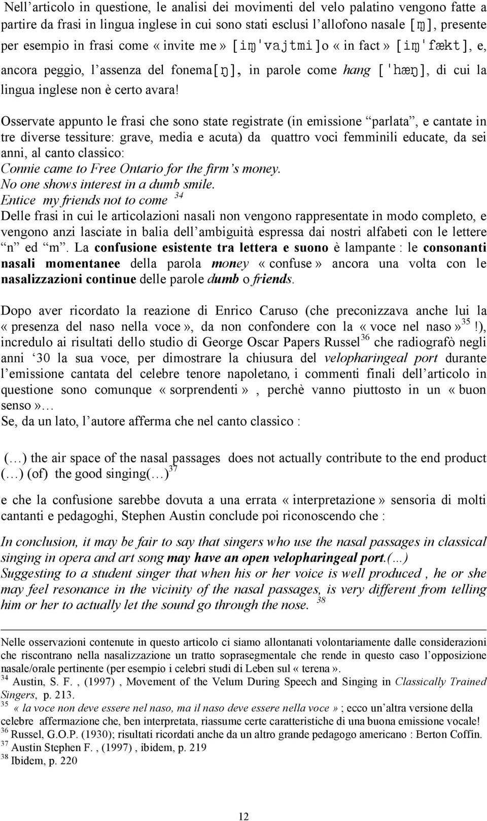 Osservate appunto le frasi che sono state registrate (in emissione parlata, e cantate in tre diverse tessiture: grave, media e acuta) da quattro voci femminili educate, da sei anni, al canto