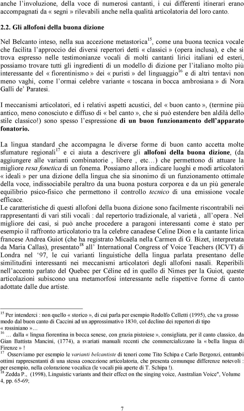 inclusa), e che si trova espresso nelle testimonianze vocali di molti cantanti lirici italiani ed esteri, possiamo trovare tutti gli ingredienti di un modello di dizione per l italiano molto più