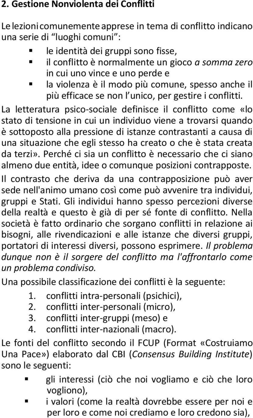 La letteratura psico-sociale definisce il conflitto come «lo stato di tensione in cui un individuo viene a trovarsi quando è sottoposto alla pressione di istanze contrastanti a causa di una