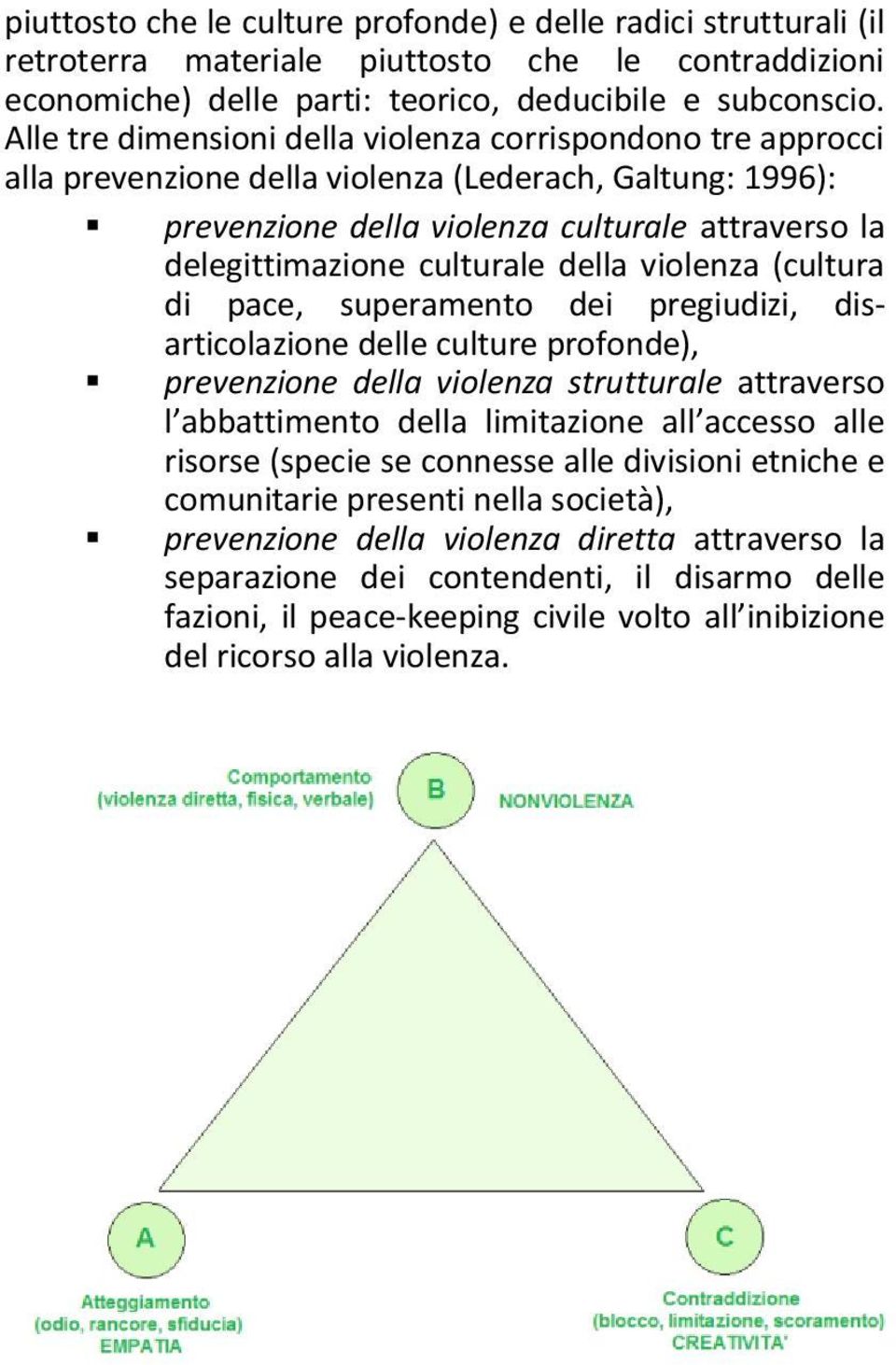 della violenza (cultura di pace, superamento dei pregiudizi, disarticolazione delle culture profonde), prevenzione della violenza strutturale attraverso l abbattimento della limitazione all accesso