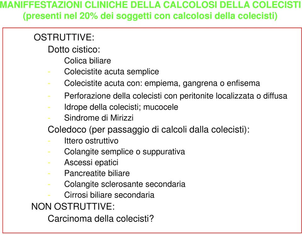 della colecisti; mucocele - Sindrome di Mirizzi - Sindrome di Mirizzi Coledoco (per passaggio di calcoli dalla colecisti): - Ittero ostruttivo - Colangite