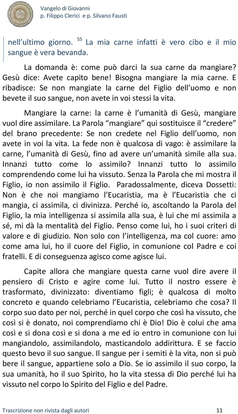 Mangiare la carne: la carne è l umanità di Gesù, mangiare vuol dire assimilare.