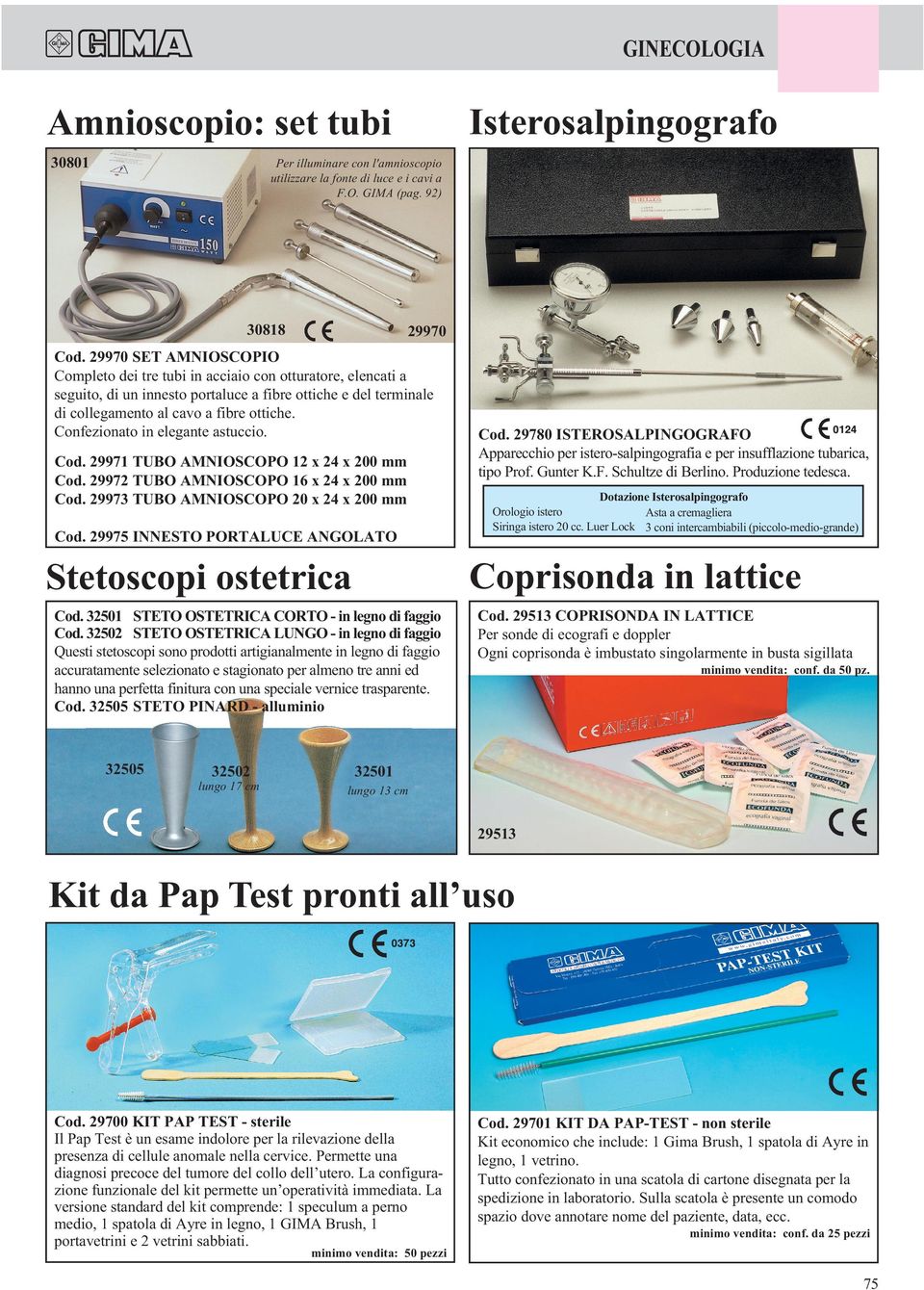 Confezionato in elegante astuccio. Cod. 29971 TUBO AMNIOSCOPO 12 x 24 x 200 mm Cod. 29972 TUBO AMNIOSCOPO 16 x 24 x 200 mm Cod. 29973 TUBO AMNIOSCOPO 20 x 24 x 200 mm Cod.