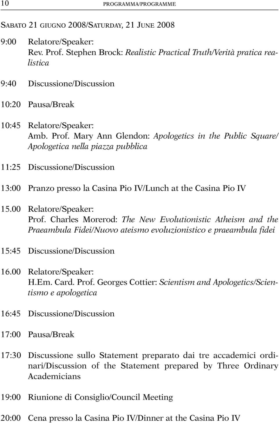 Mary Ann Glendon: Apologetics in the Public Square/ Apologetica nella piazza pubblica 11:25 Discussione/Discussion 13:00 Pranzo presso la Casina Pio IV/Lunch at the Casina Pio IV 15.