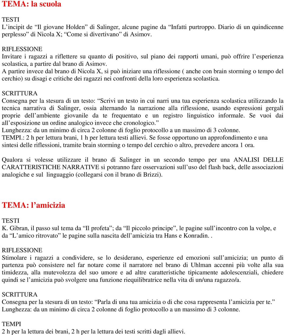 A partire invece dal brano di Nicola X, si può iniziare una riflessione ( anche con brain storming o tempo del cerchio) su disagi e critiche dei ragazzi nei confronti della loro esperienza scolastica.