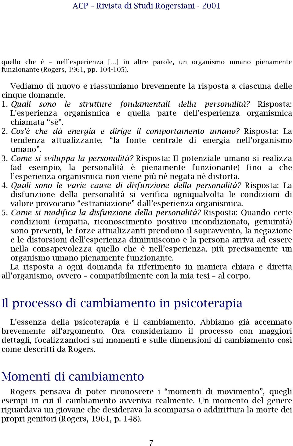 Risposta: L esperienza organismica e quella parte dell esperienza organismica chiamata sé. 2. Cos è che dà energia e dirige il comportamento umano?