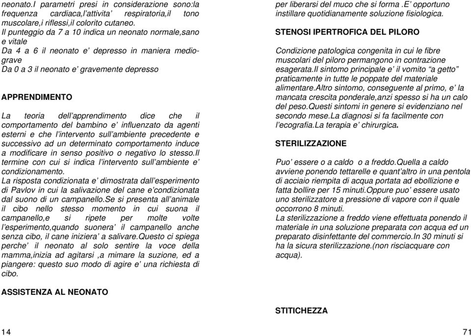 apprendimento dice che il comportamento del bambino e influenzato da agenti esterni e che l intervento sull ambiente precedente e successivo ad un determinato comportamento induce a modificare in