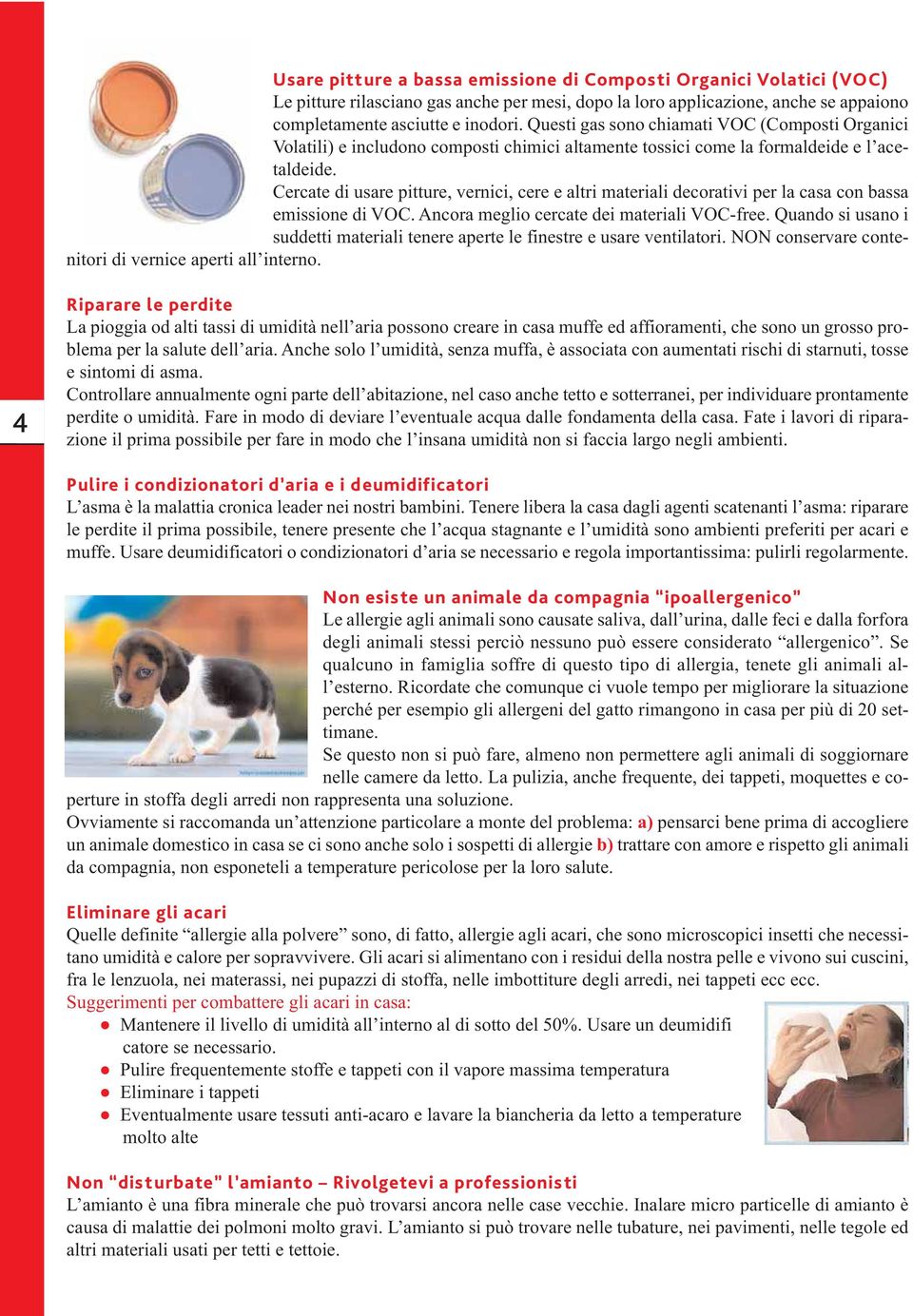 Cercate di usare pitture, vernici, cere e altri materiali decorativi per la casa con bassa emissione di VOC. Ancora meglio cercate dei materiali VOC-free.