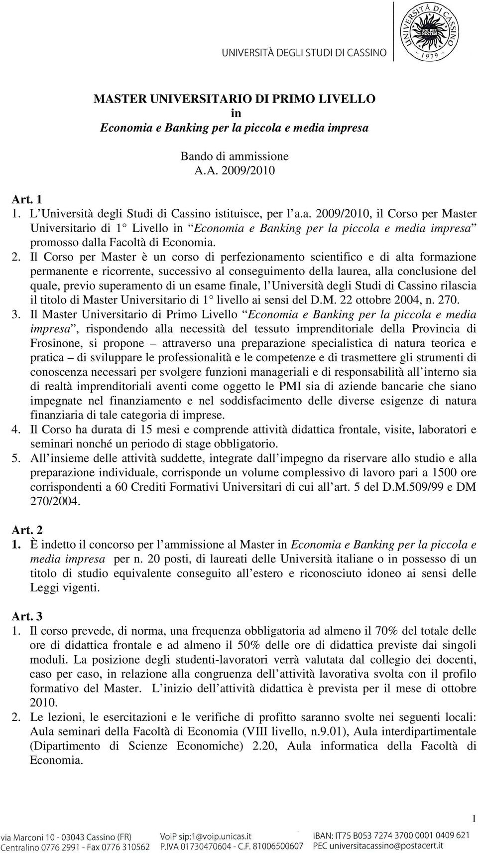 di un esame finale, l Università degli Studi di Cassino rilascia il titolo di Master Universitario di 1 livello ai sensi del D.M. 22 ottobre 2004, n. 270. 3.