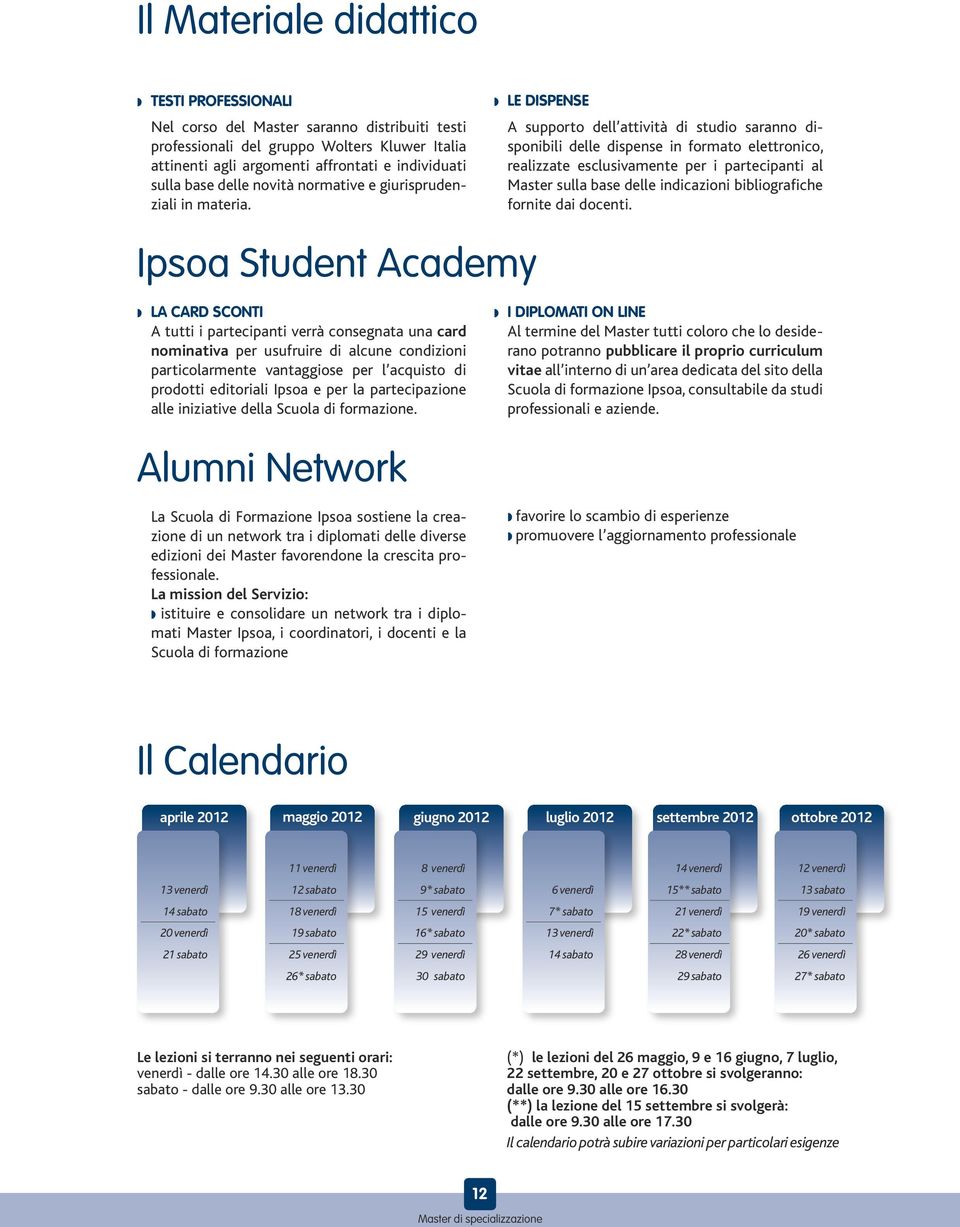 w LE DISPENSE A supporto dell attività di studio saranno disponibili delle dispense in formato elettronico, realizzate esclusivamente per i partecipanti al Master sulla base delle indicazioni