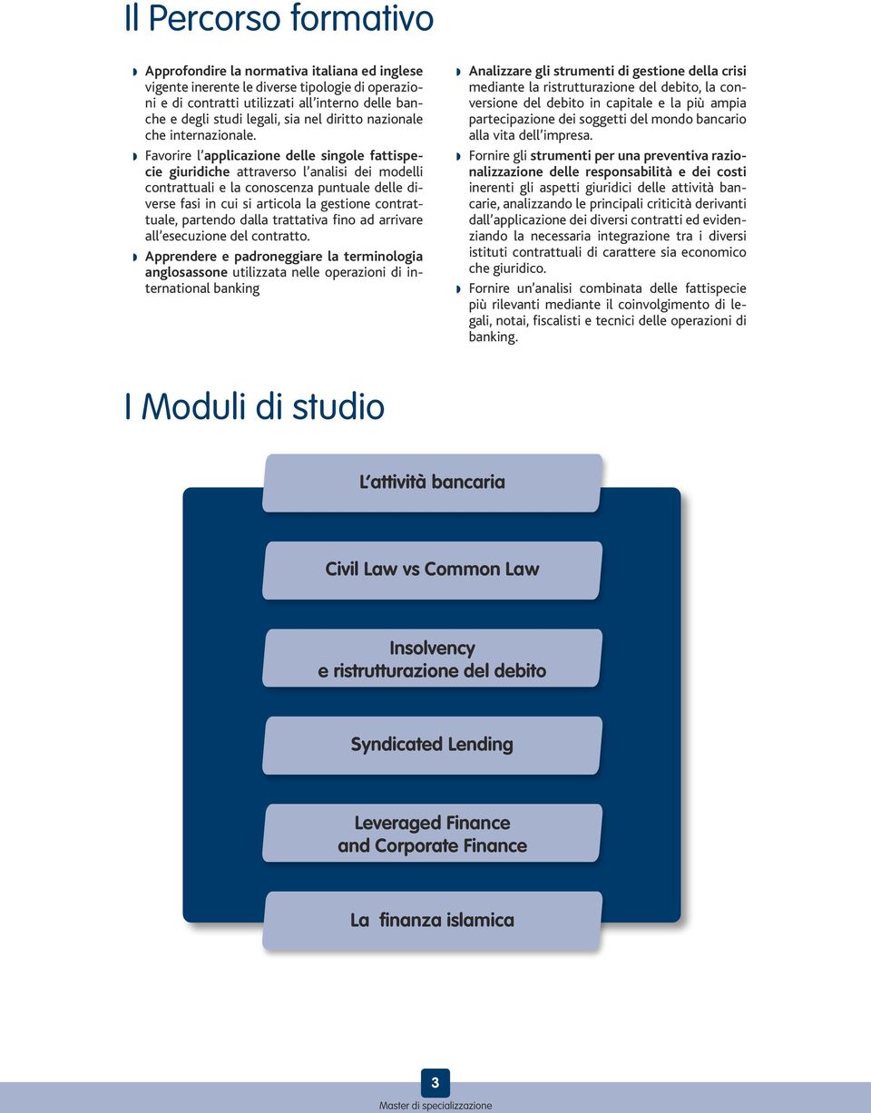 w Favorire l applicazione delle singole fattispecie giuridiche attraverso l analisi dei modelli contrattuali e la conoscenza puntuale delle diverse fasi in cui si articola la gestione contrattuale,