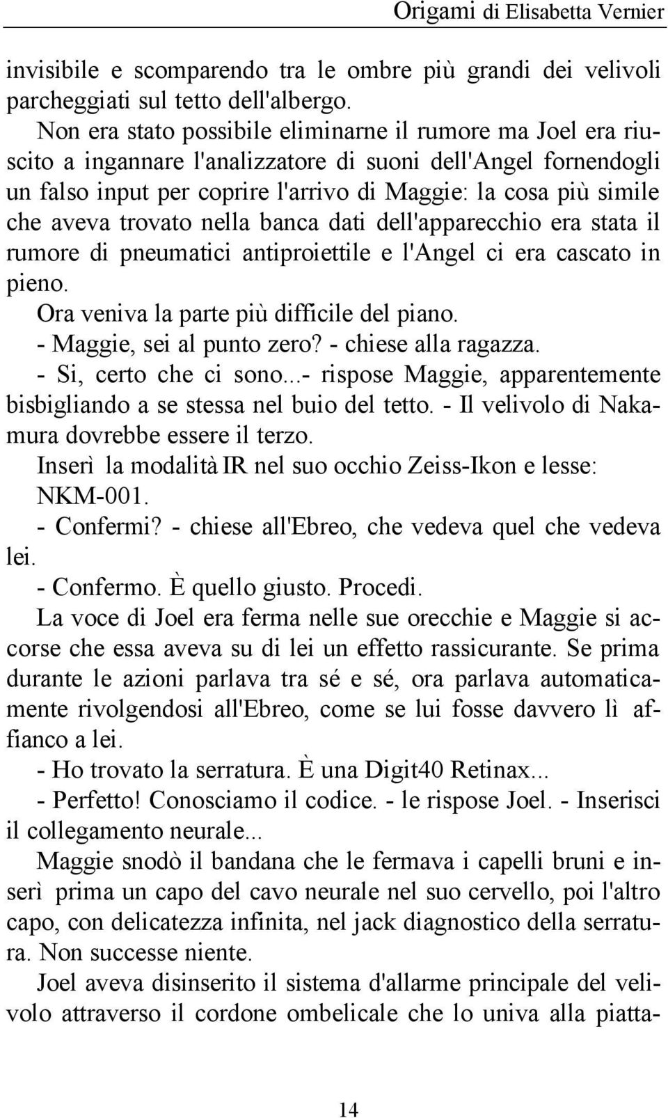 aveva trovato nella banca dati dell'apparecchio era stata il rumore di pneumatici antiproiettile e l'angel ci era cascato in pieno. Ora veniva la parte più difficile del piano.