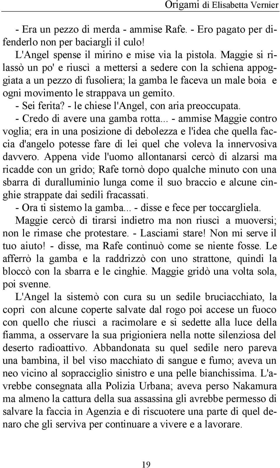 - le chiese l'angel, con aria preoccupata. - Credo di avere una gamba rotta.