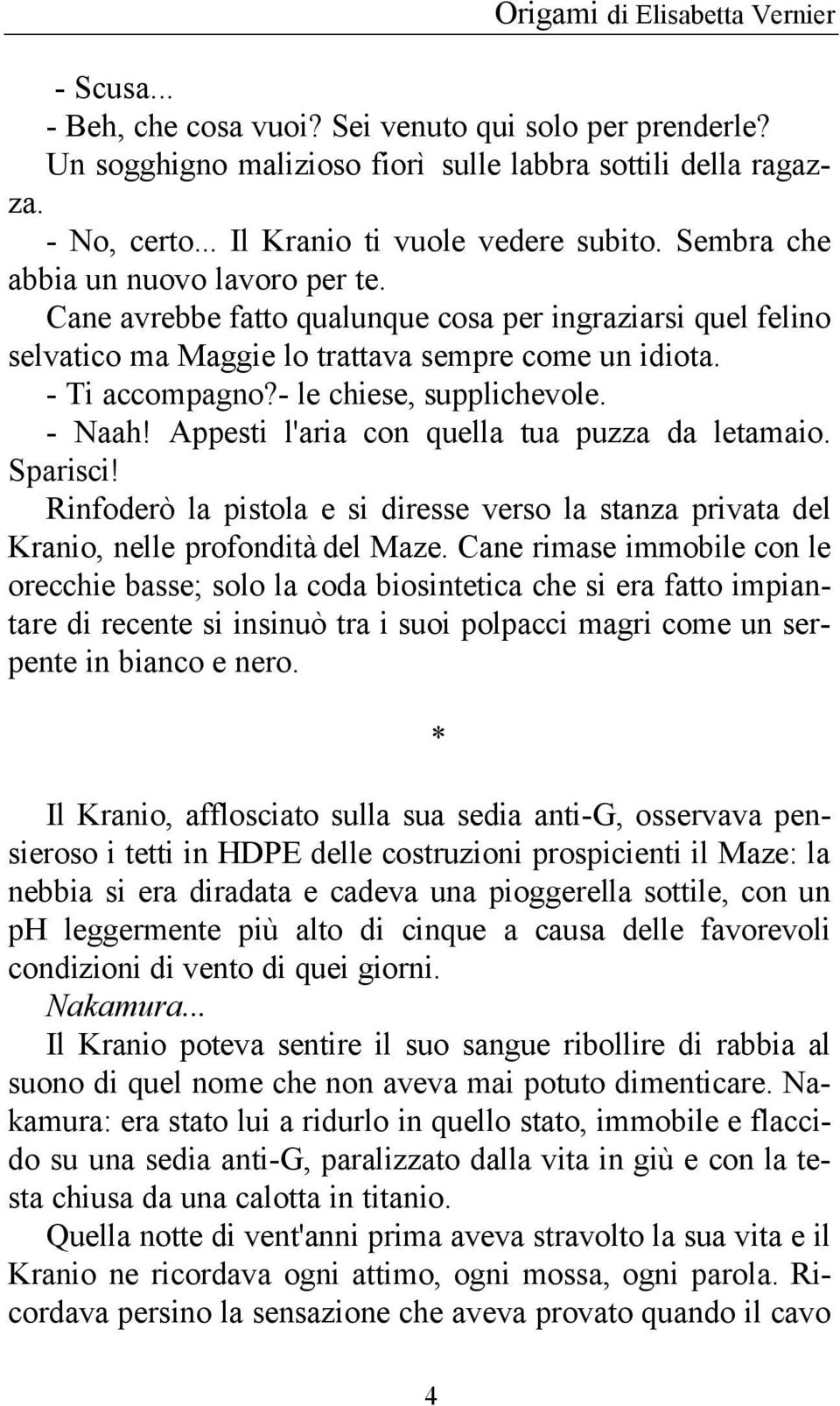 - le chiese, supplichevole. - Naah! Appesti l'aria con quella tua puzza da letamaio. Sparisci! Rinfoderò la pistola e si diresse verso la stanza privata del Kranio, nelle profondità del Maze.