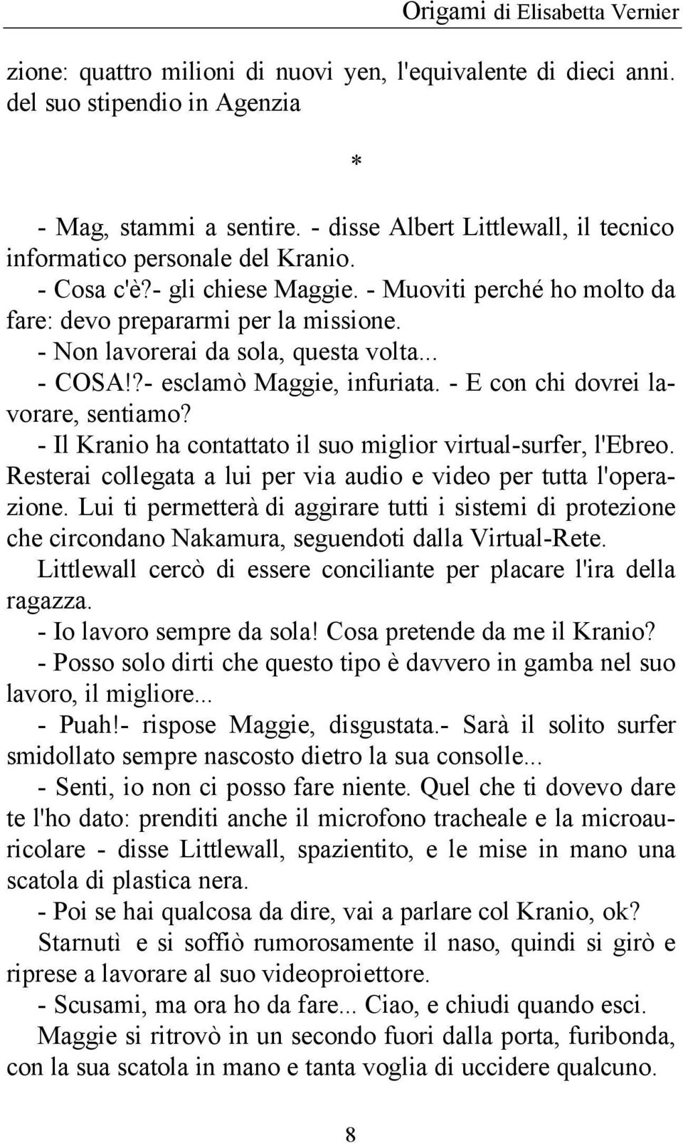 - E con chi dovrei lavorare, sentiamo? - Il Kranio ha contattato il suo miglior virtual-surfer, l'ebreo. Resterai collegata a lui per via audio e video per tutta l'operazione.