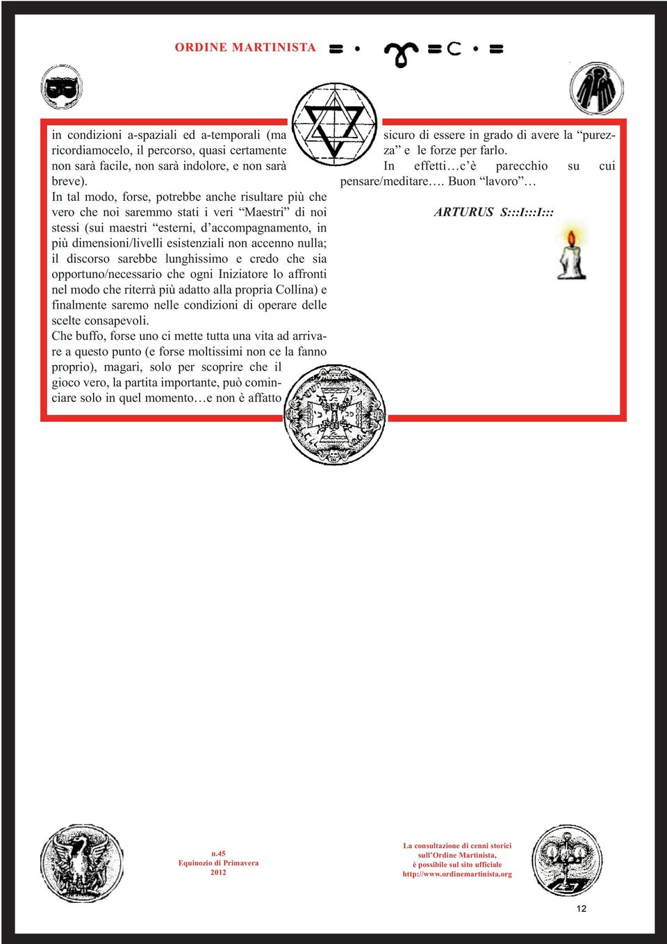 accenno nulla; il discorso sarebbe lunghissimo e credo che sia opportuno/necessario che ogni Iniziatore lo affronti nel modo che riterrà più adatto alla propria Collina) e finalmente saremo nelle