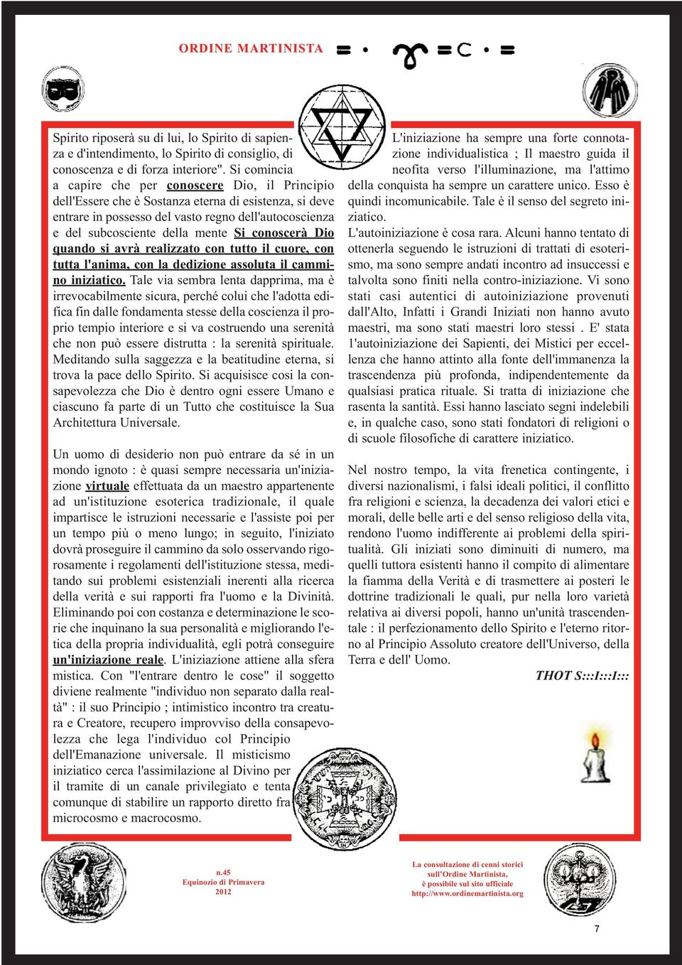 Si conoscerà Dio quando si avrà realizzato con tutto il cuore, con tutta l'anima, con la dedizione assoluta il cammino iniziatico.