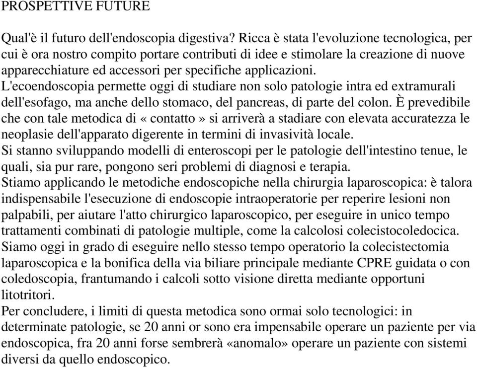 L'ecoendoscopia permette oggi di studiare non solo patologie intra ed extramurali dell'esofago, ma anche dello stomaco, del pancreas, di parte del colon.