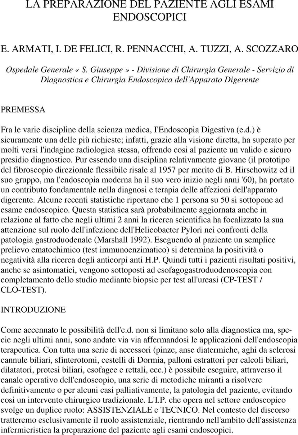 d.) è sicuramente una delle più richieste; infatti, grazie alla visione diretta, ha superato per molti versi l'indagine radiologica stessa, offrendo cosi al paziente un valido e sicuro presidio