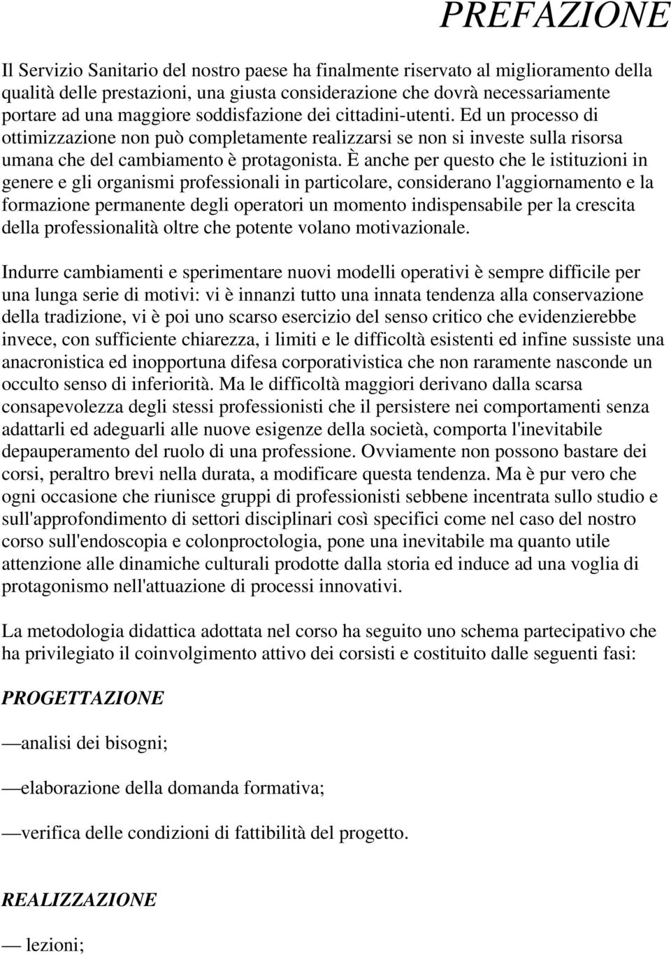 È anche per questo che le istituzioni in genere e gli organismi professionali in particolare, considerano l'aggiornamento e la formazione permanente degli operatori un momento indispensabile per la