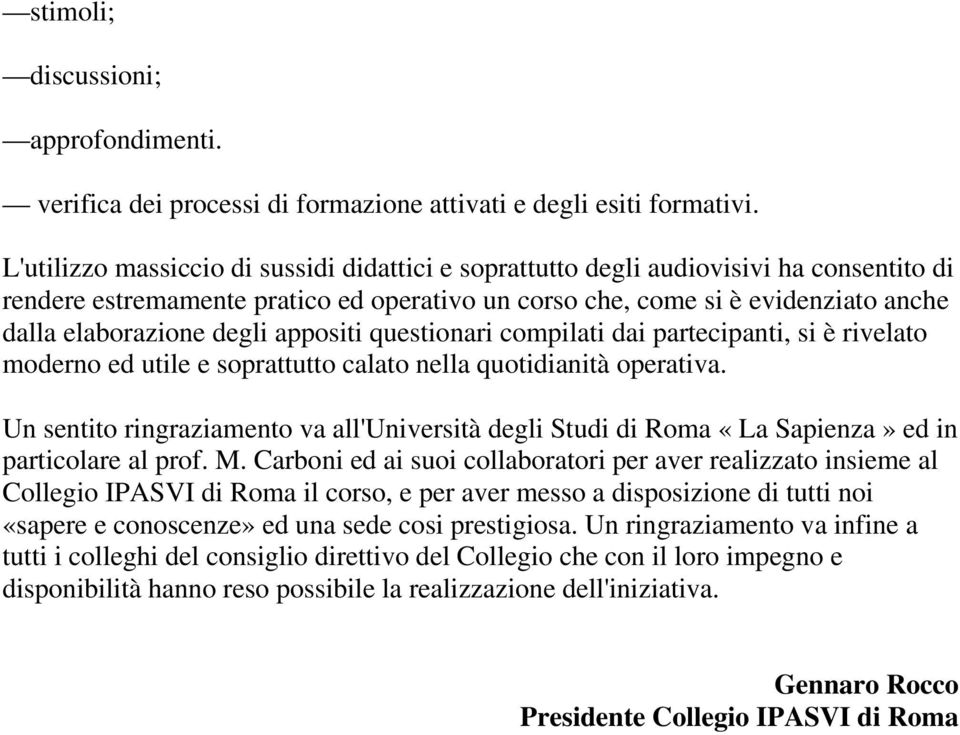 appositi questionari compilati dai partecipanti, si è rivelato moderno ed utile e soprattutto calato nella quotidianità operativa.