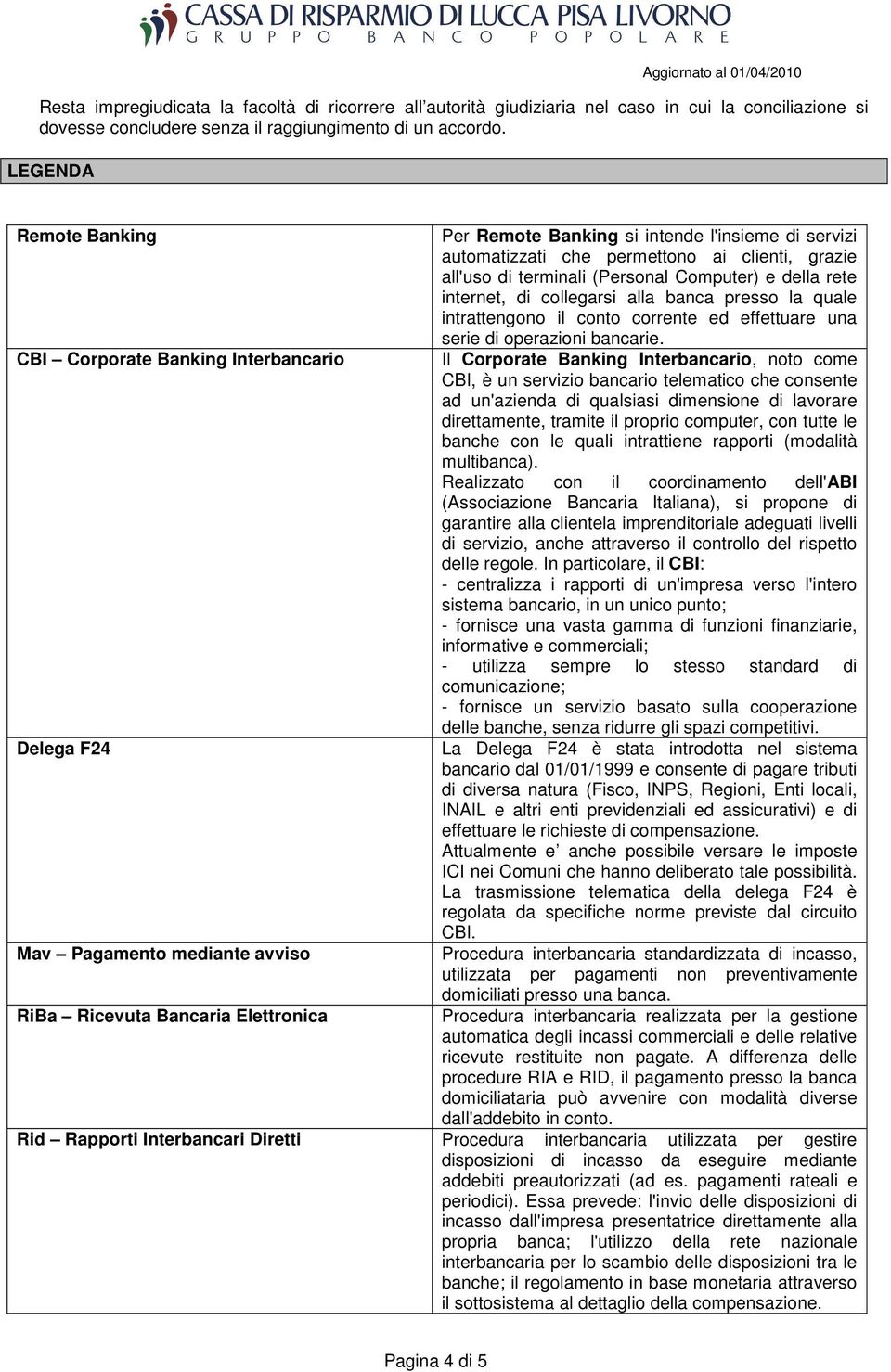 alla banca presso la quale intrattengono il conto corrente ed effettuare una serie di operazioni bancarie.