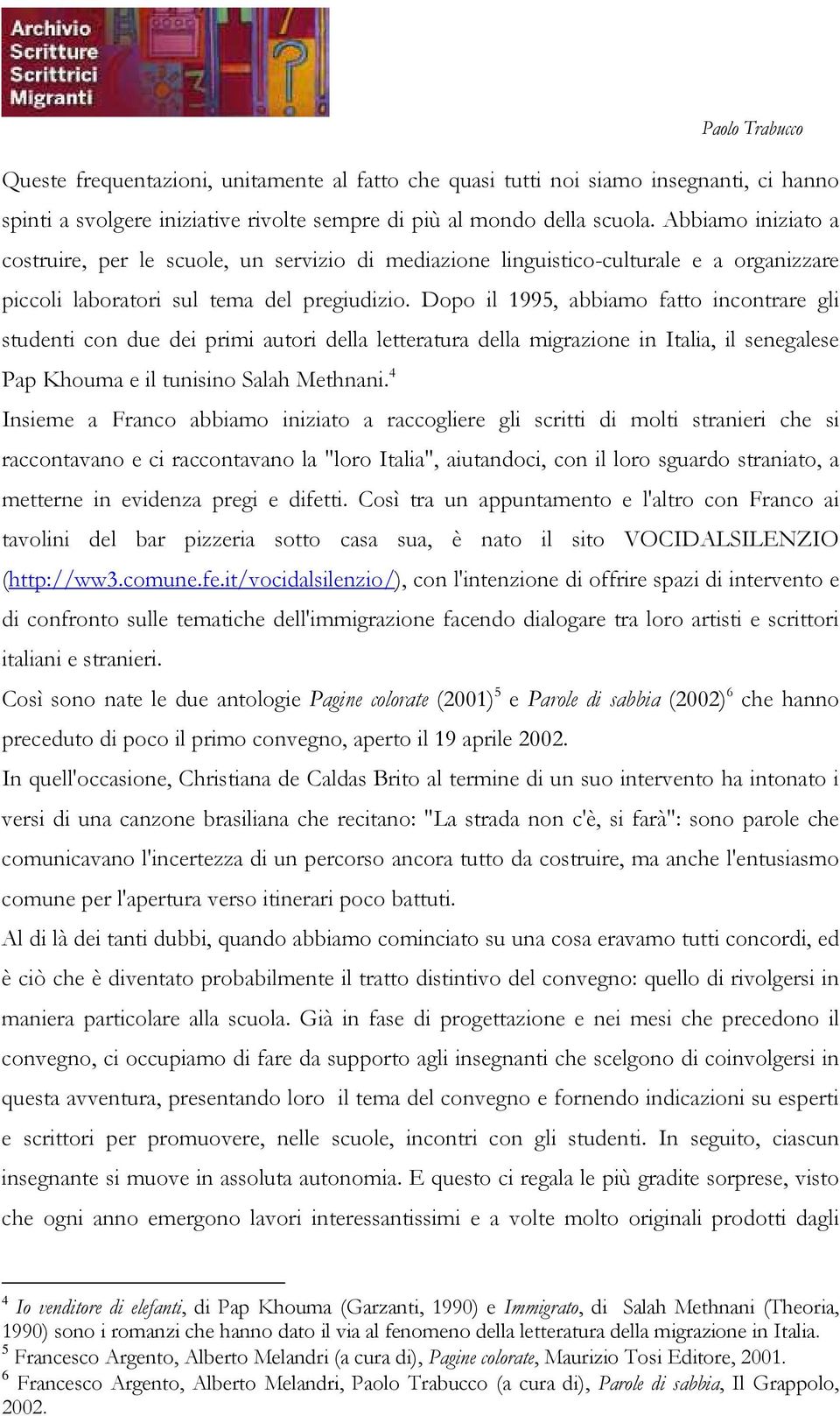 Dopo il 1995, abbiamo fatto incontrare gli studenti con due dei primi autori della letteratura della migrazione in Italia, il senegalese Pap Khouma e il tunisino Salah Methnani.