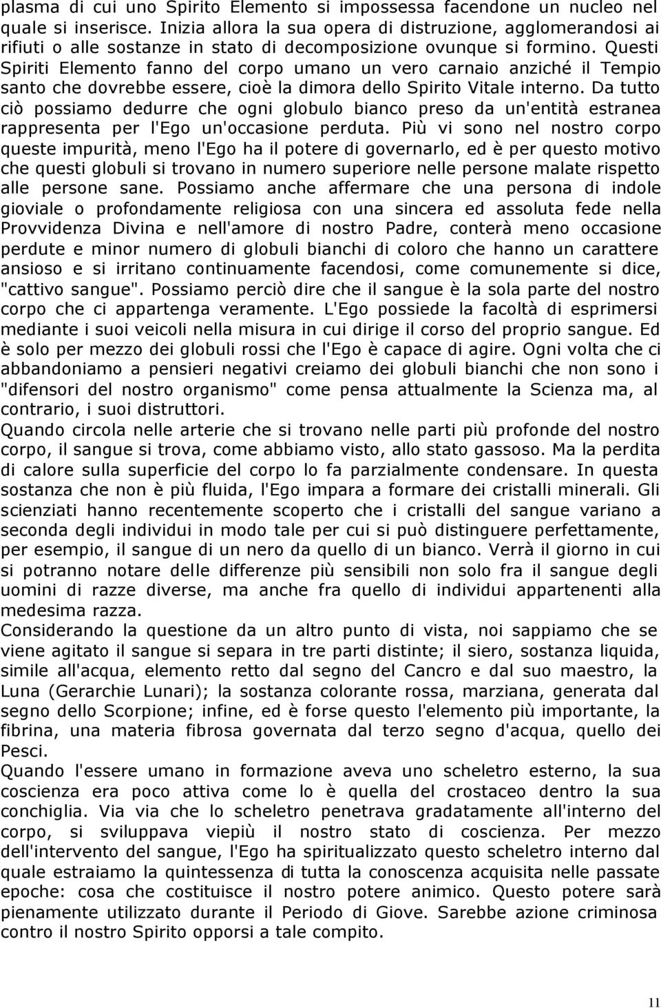 Questi Spiriti Elemento fanno del corpo umano un vero carnaio anziché il Tempio santo che dovrebbe essere, cioè la dimora dello Spirito Vitale interno.