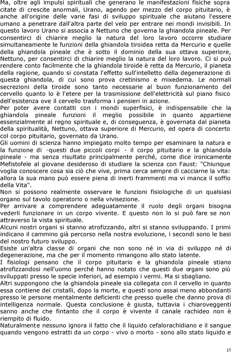 Per consentirci di chiarire meglio la natura del loro lavoro occorre studiare simultaneamente le funzioni della ghiandola tiroidea retta da Mercurio e quelle della ghiandola pineale che è sotto il