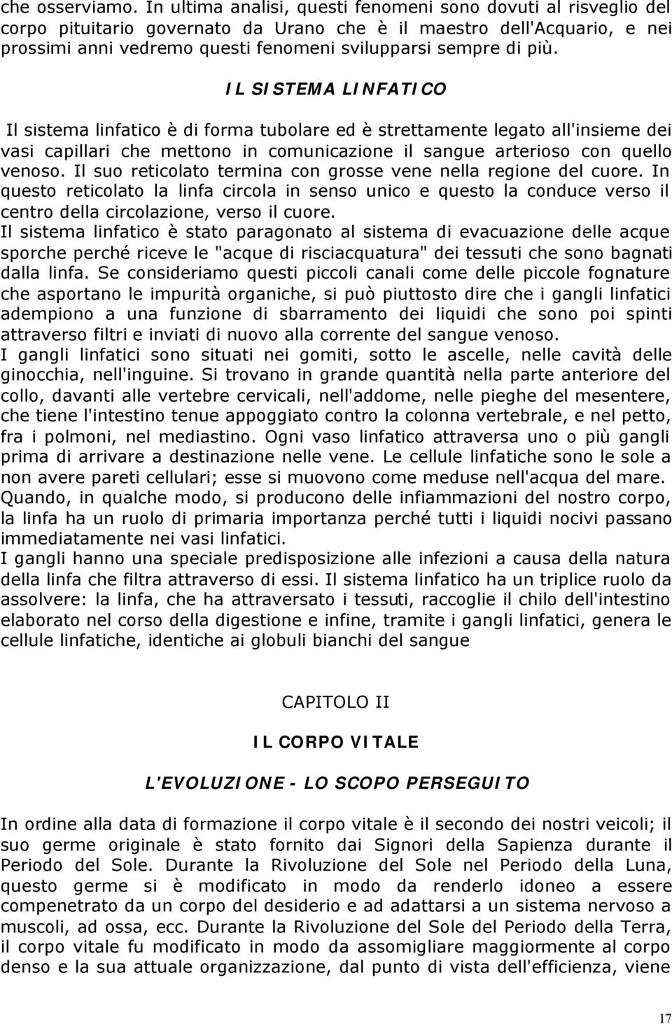 più. IL SISTEMA LINFATICO Il sistema linfatico è di forma tubolare ed è strettamente legato all'insieme dei vasi capillari che mettono in comunicazione il sangue arterioso con quello venoso.