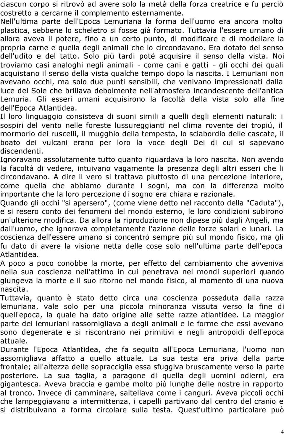 Tuttavia l'essere umano di allora aveva il potere, fino a un certo punto, di modificare e di modellare la propria carne e quella degli animali che lo circondavano.