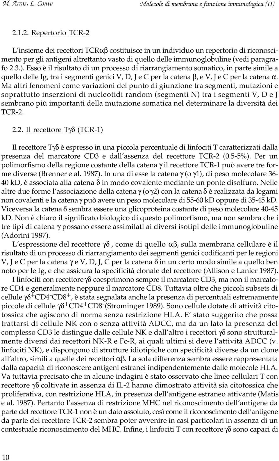 Ma altri fenomeni come variazioni del punto di giunzione tra segmenti, mutazioni e soprattutto inserzioni di nucleotidi random (segmenti N) tra i segmenti V, D e J sembrano più importanti della