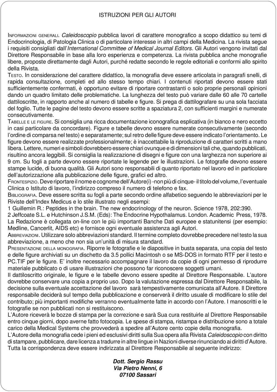 La rivista segue i requisiti consigliati dall International Committee of Medical Journal Editors. Gli Autori vengono invitati dal Direttore Responsabile in base alla loro esperienza e competenza.