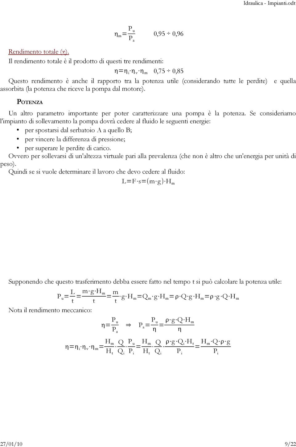 potenza che riceve la pompa dal motore). POTENZA Un altro parametro importante per poter caratterizzare una pompa è la potenza.