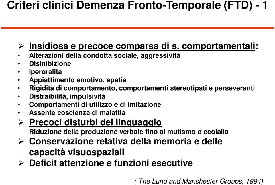 comportamenti stereotipati e perseveranti Distraibilità, impulsività Comportamenti di utilizzo e di imitazione Assente coscienza di malattia Precoci